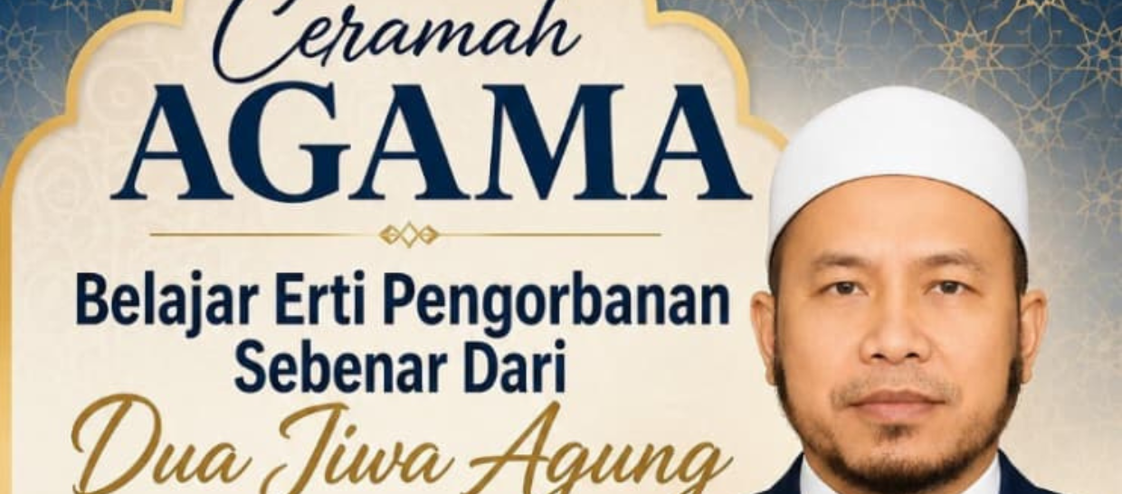 Ceramah Agama: Belajar Erti Pengorbanan Sebenar Dari Dua Jiwa Agung